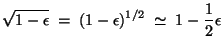 $\displaystyle \sqrt{1-\epsilon}\;=\;(1-\epsilon)^{1/2}\;\simeq\;1-\frac{{1}}{2}\epsilon$
